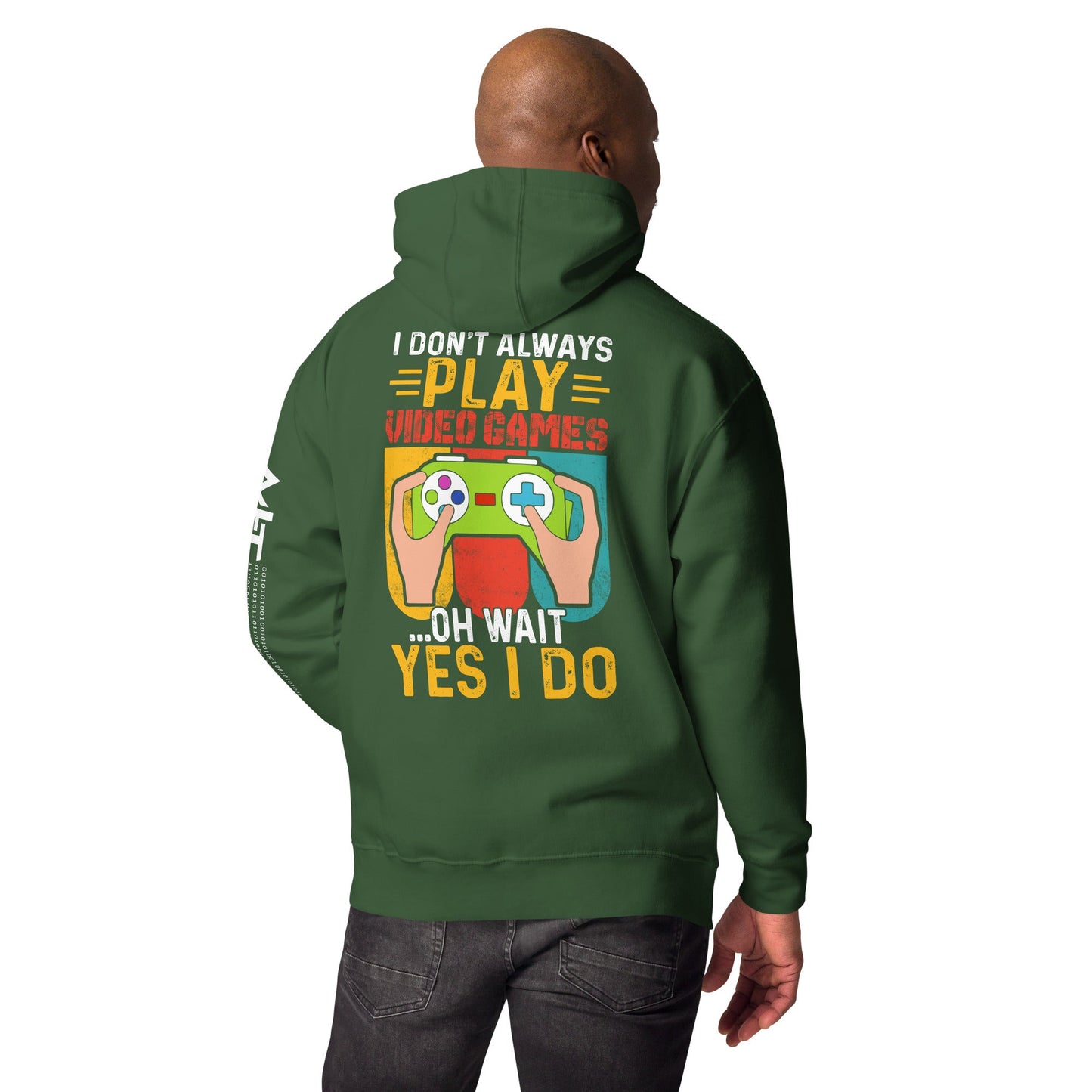 I don't Always Play Video Games Oh, Wait! Yes, I do Unisex Hoodie ( Back Print ) by DarkByteGear