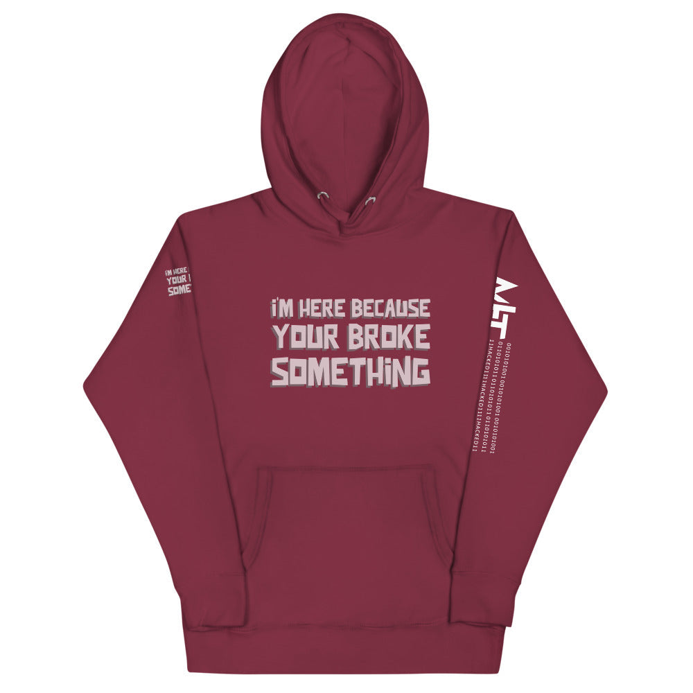 I'm here because you broke something - Unisex Hoodie by DarkByteGear