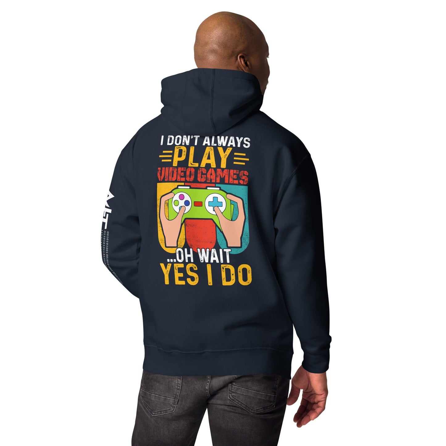 I don't Always Play Video Games Oh, Wait! Yes, I do Unisex Hoodie ( Back Print ) by DarkByteGear