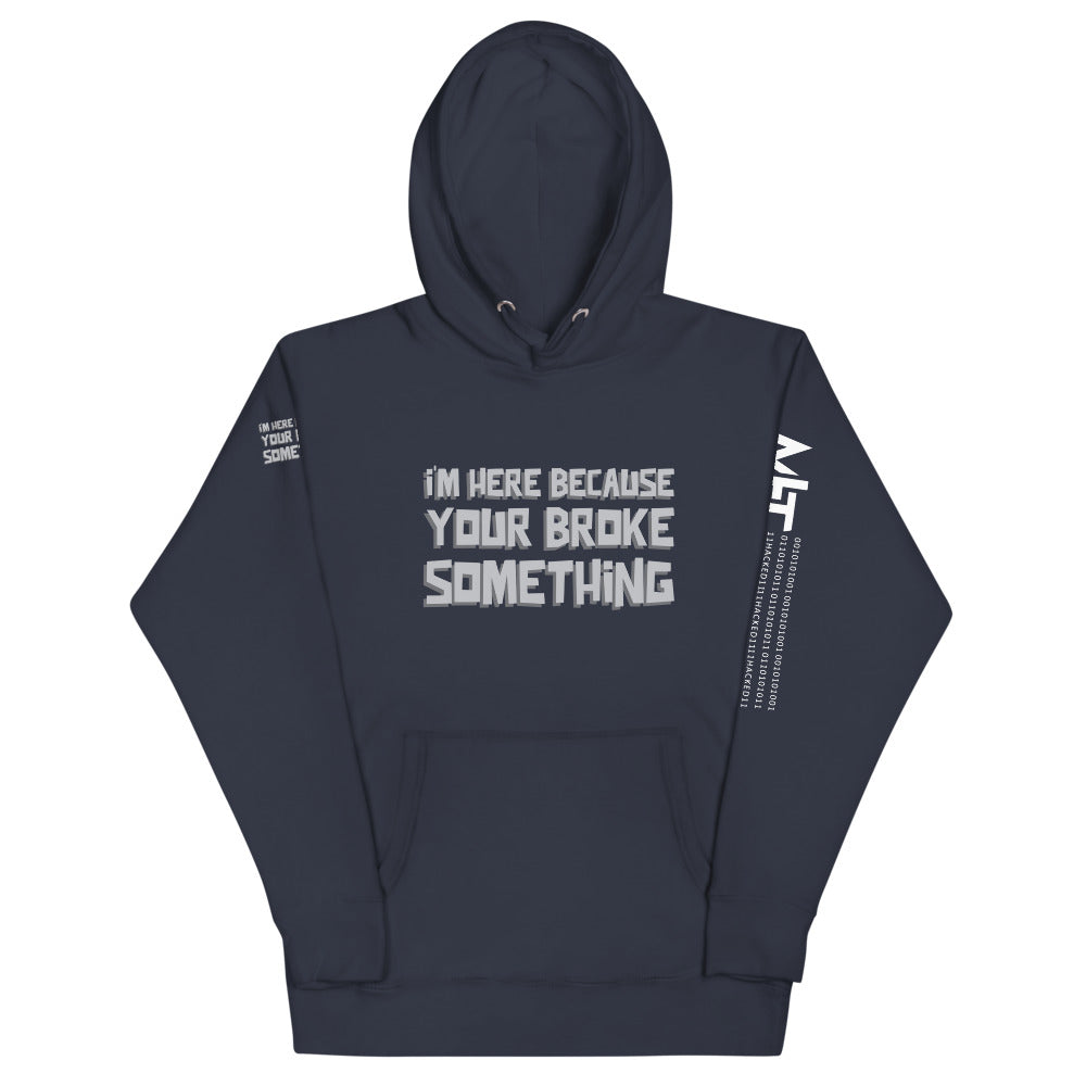 I'm here because you broke something - Unisex Hoodie by DarkByteGear