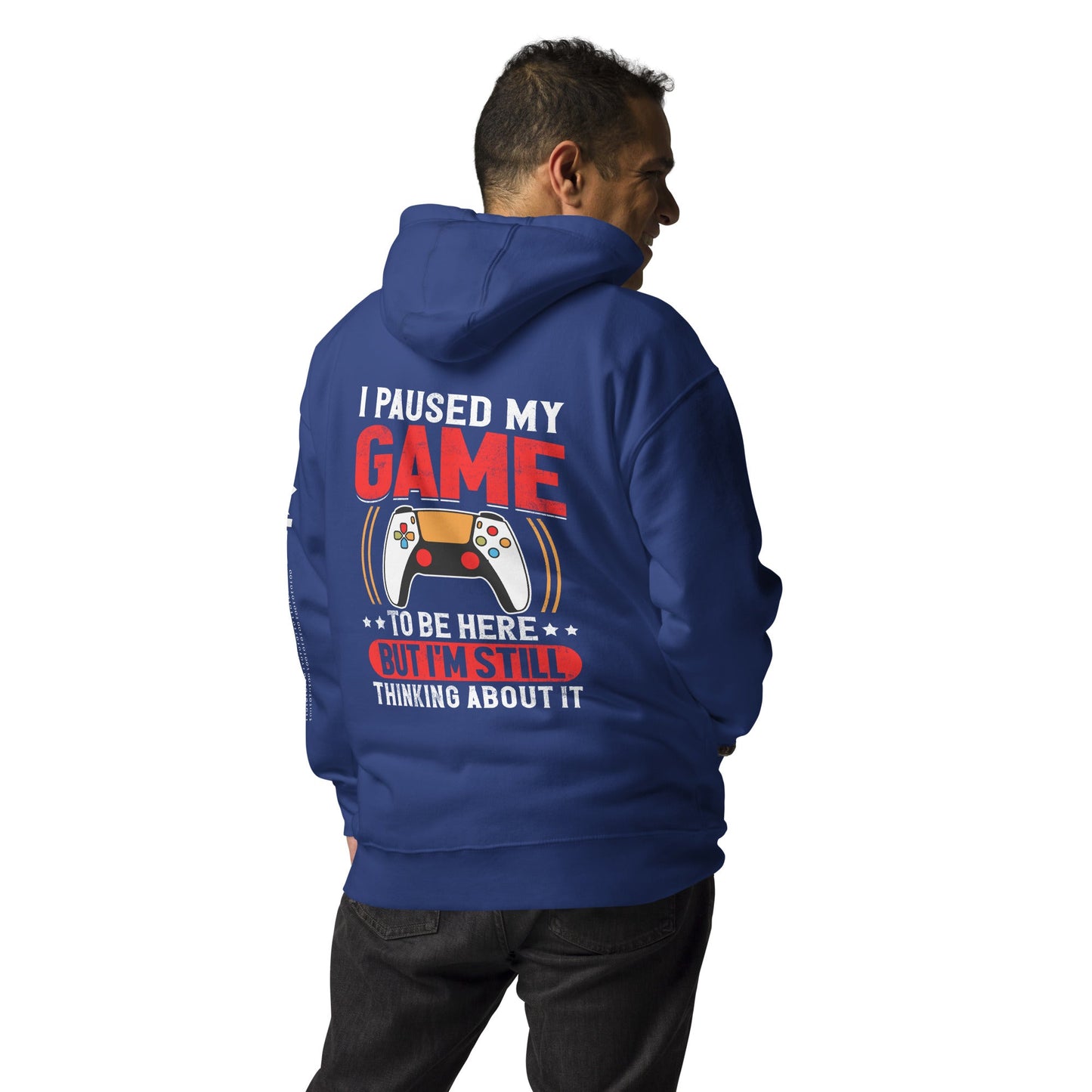 I Paused My Game To Be Here but I am still thinking about it - Unisex Hoodie (back print) by DarkByteGear