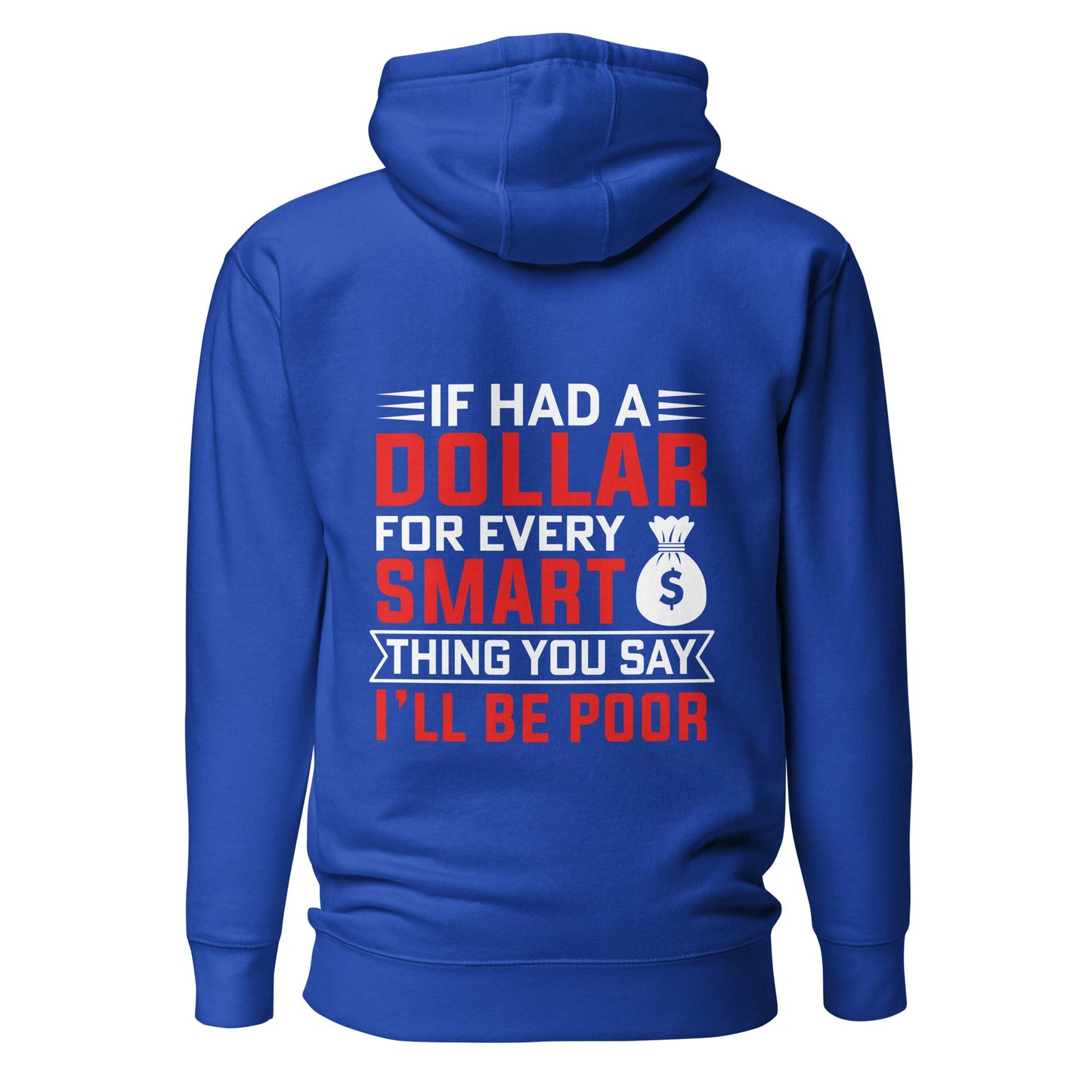 If I had a dollar for every smart thing you say, I'll be poor - Unisex Hoodie ( Back Print ) by DarkByteGear