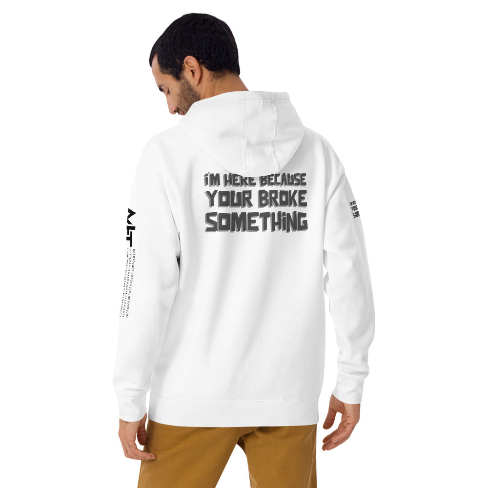 I'm here because you broke something - Unisex Hoodie (back print) by DarkByteGear