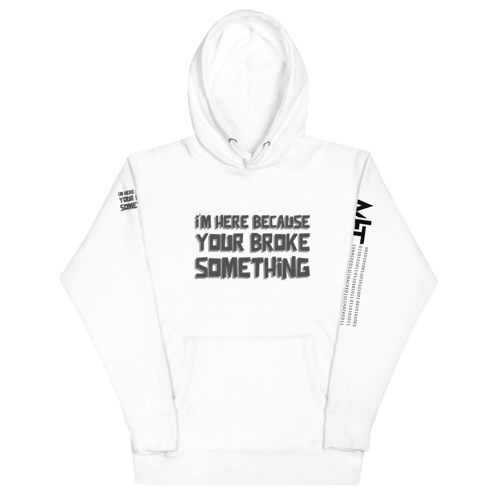 I'm here because you broke something - Unisex Hoodie by DarkByteGear