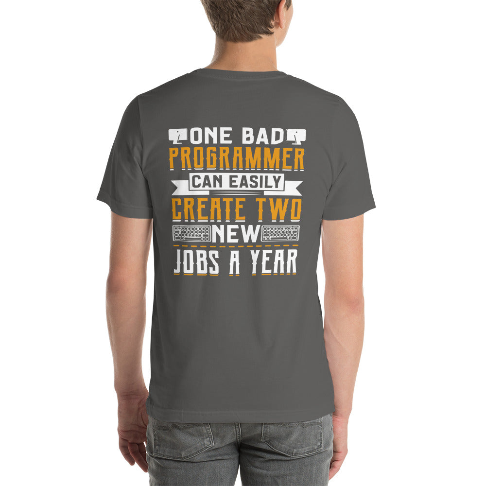 One Bad Programmer can easily create two new Jobs a Year Unisex t-shirt ( Back Print ) by DarkByteGear