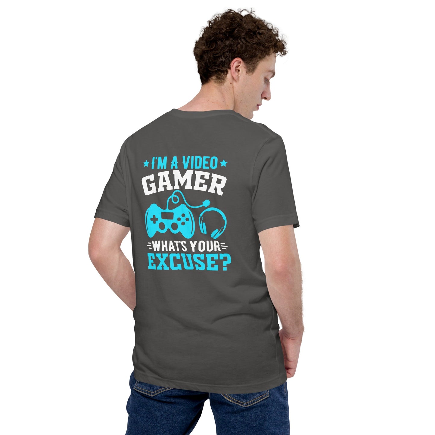 I am a Video Gamer! What is Your Excuse? Unisex t-shirt ( Back Print ) by DarkByteGear