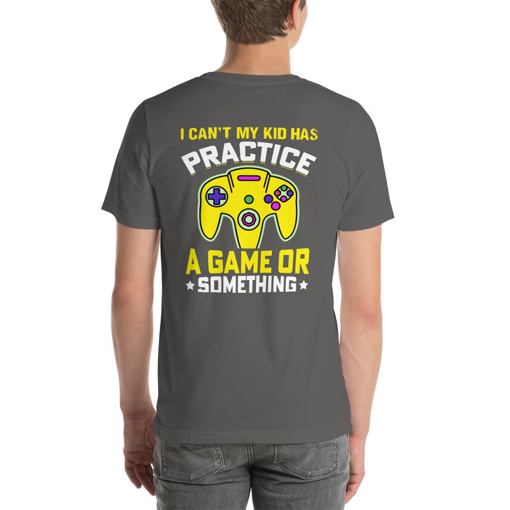 I can't My Kid has Practice a Game or Something Unisex t-shirt ( Back Print ) by DarkByteGear