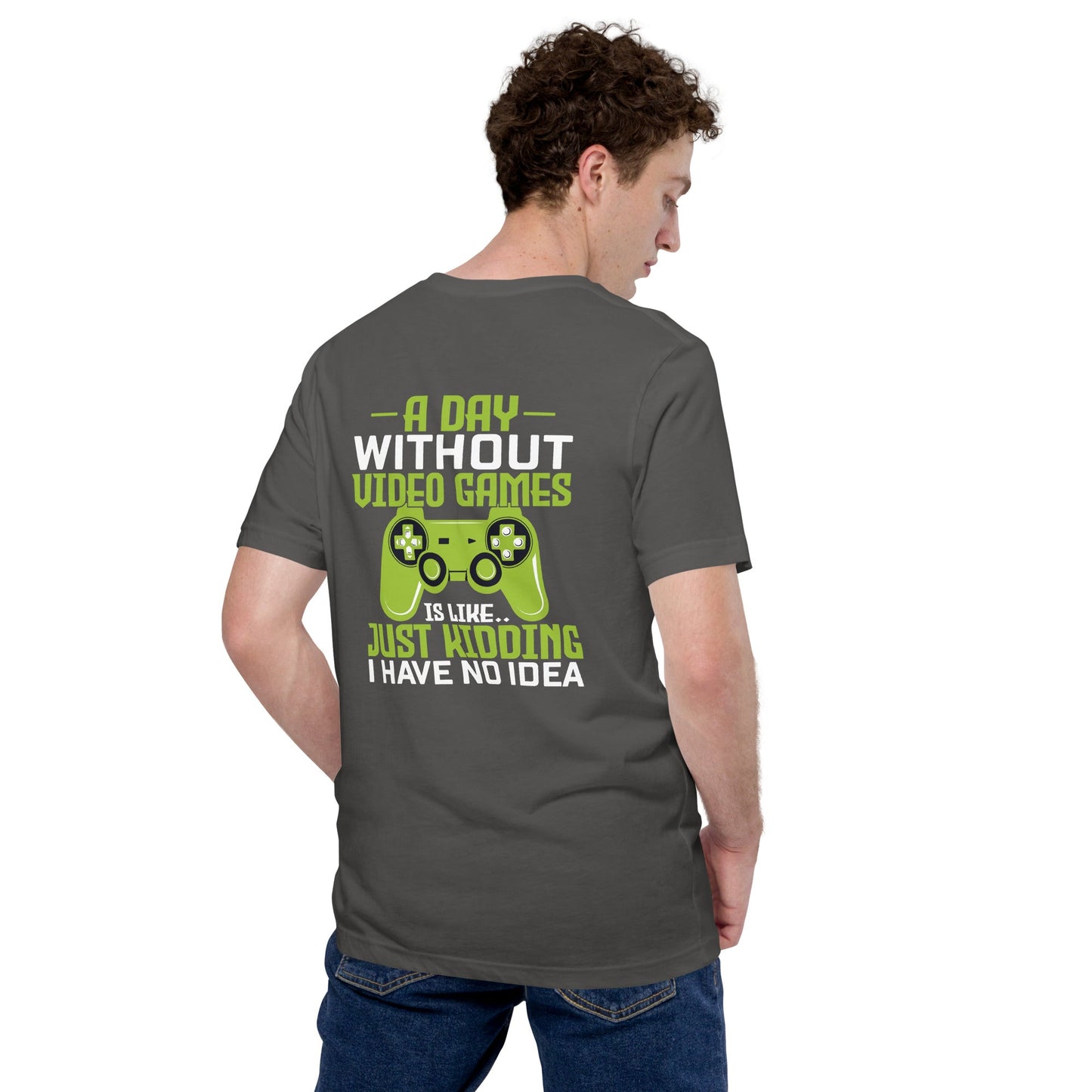 A Day without Video Games is Like - Unisex t-shirt ( Back Print ) by DarkByteGear