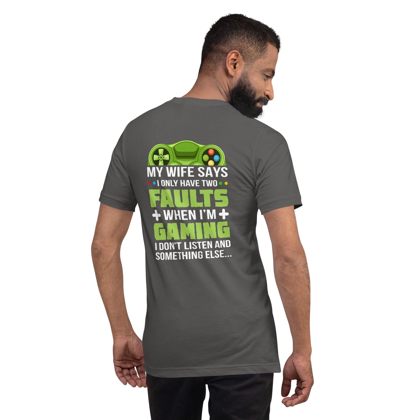 My Wife Says I only Have 2 Faults, while Gaming - Unisex t-shirt ( Back Print ) by DarkByteGear