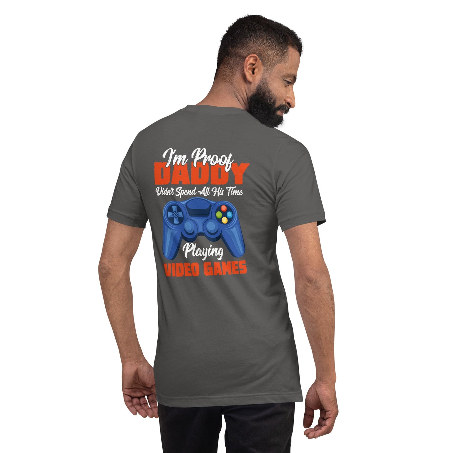 I'm Proof, Daddy didn't Spend his time Playing Video Games Unisex t-shirt ( Back Print ) by DarkByteGear