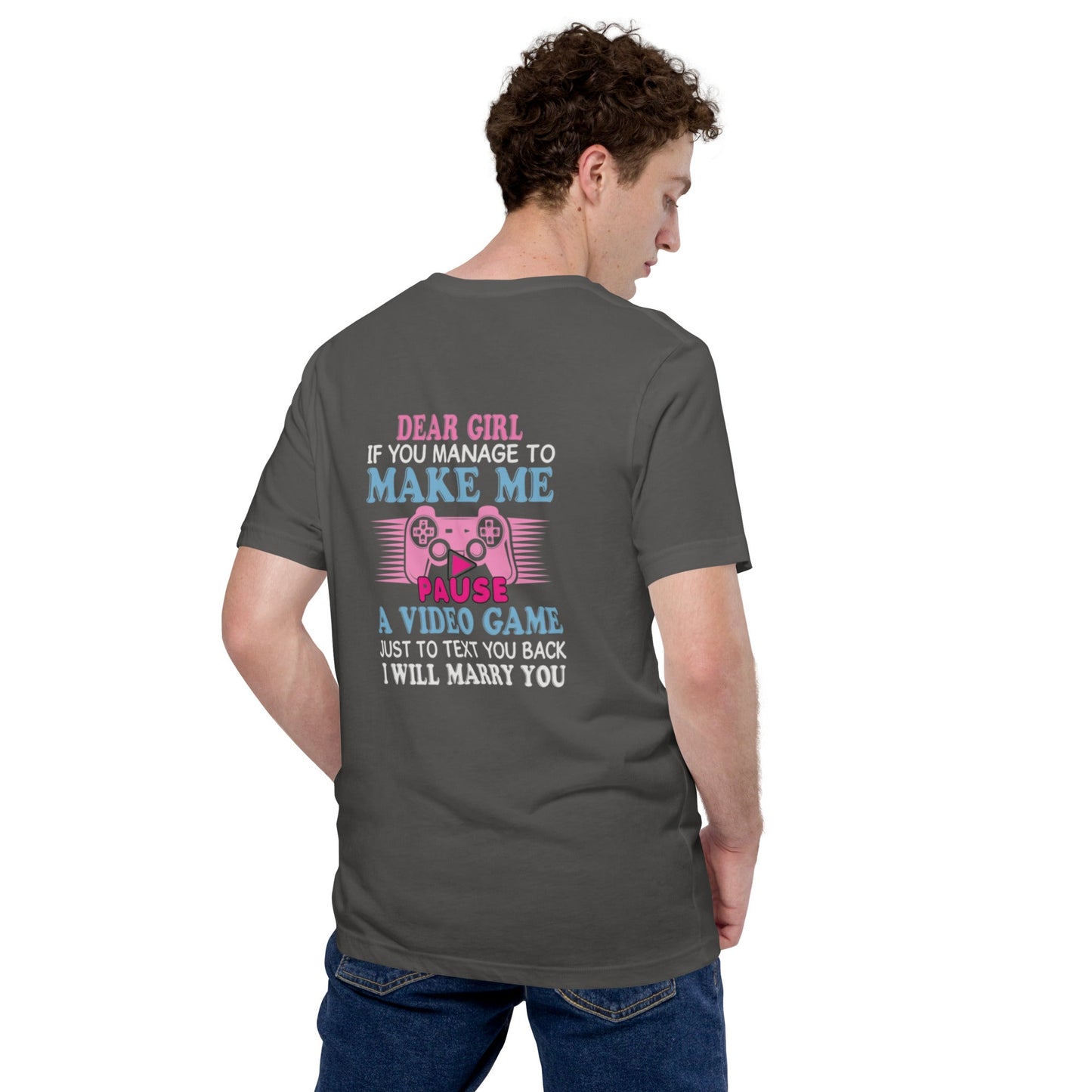 Dear Girl, if you managed to make me Pause a Video Game - Unisex t-shirt by DarkByteGear