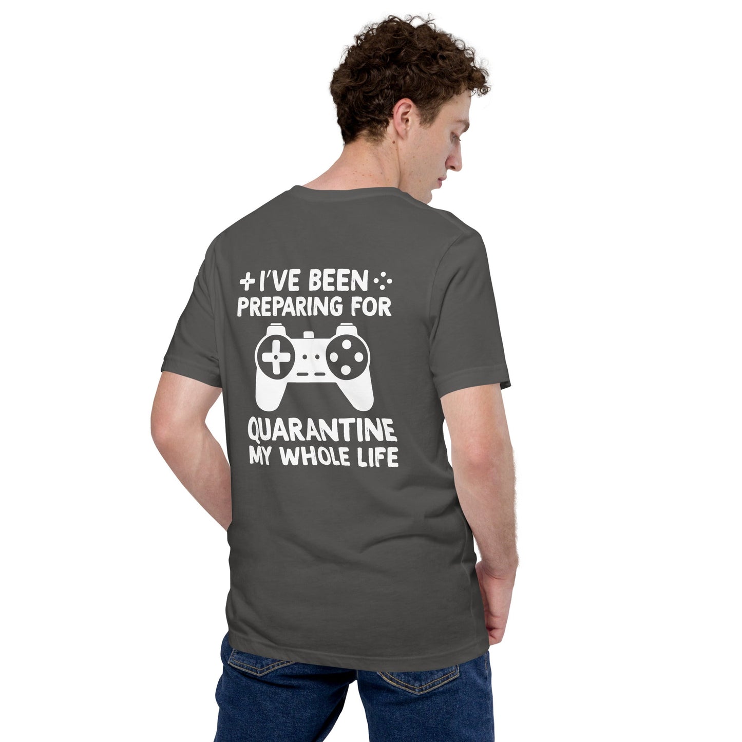 I have been preparing my Quarantine for my whole life - Unisex t-shirt ( Back Print ) by DarkByteGear