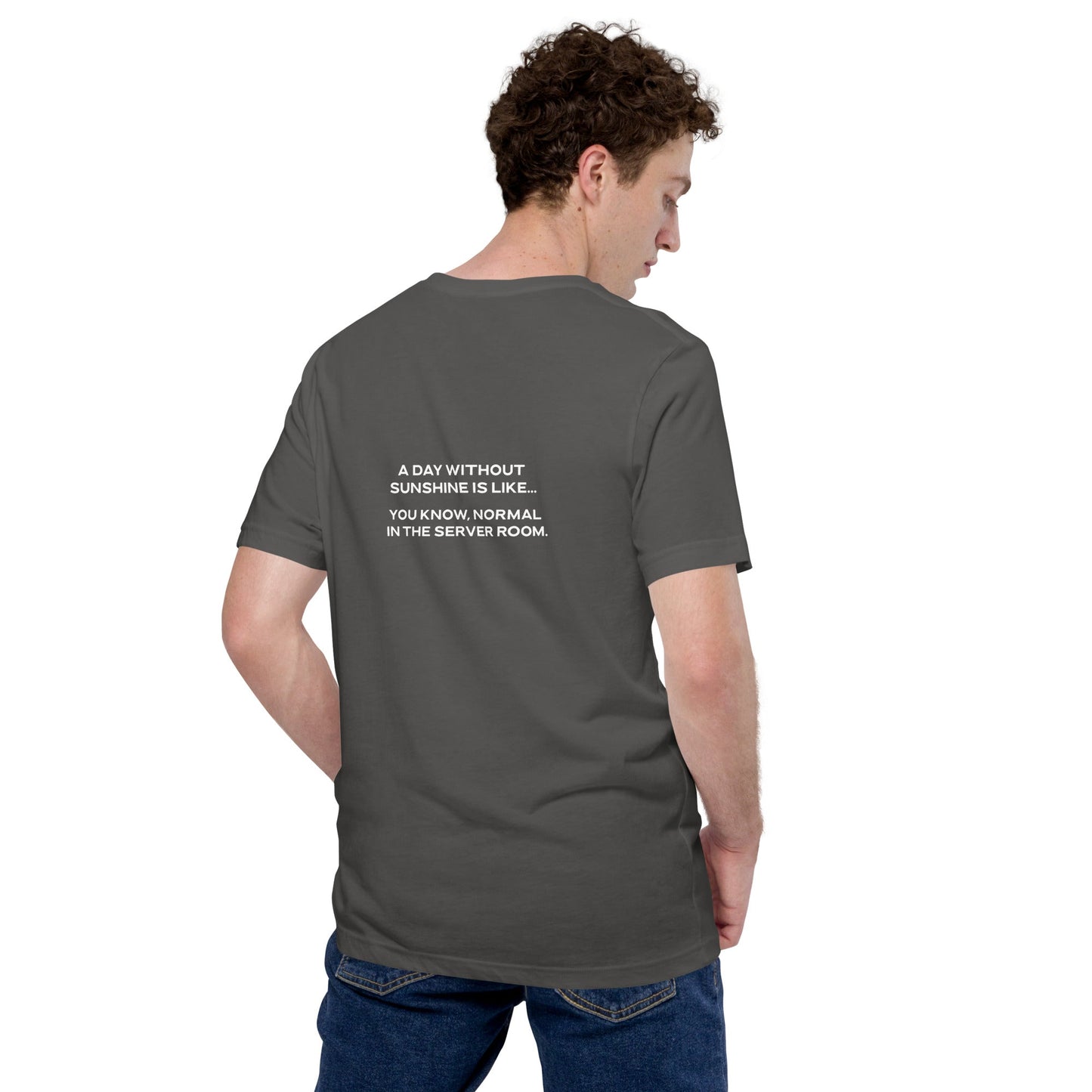 A day without sunshine is like you know, normal in the server room V1 - Unisex t-shirt ( Back Print ) by DarkByteGear