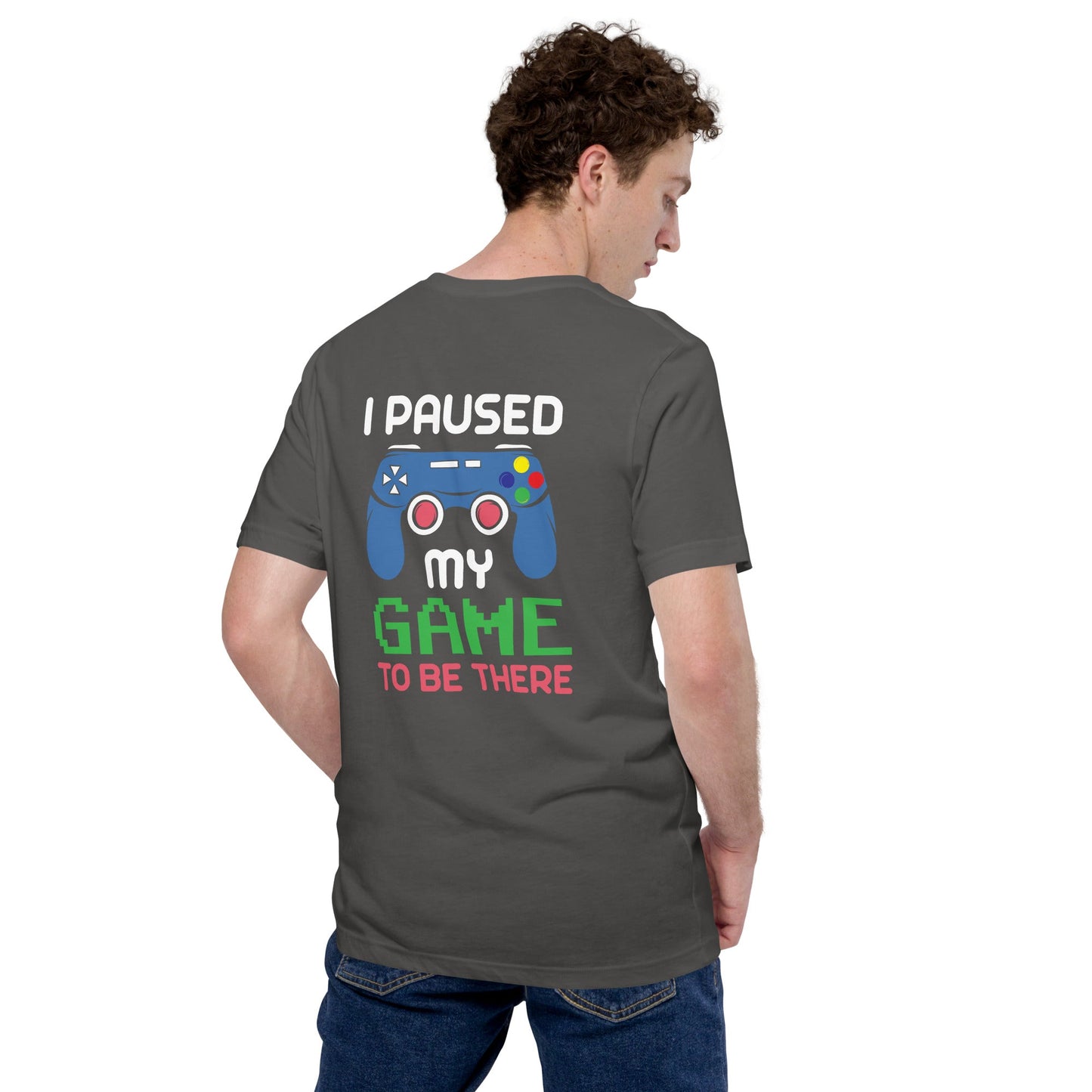 I Paused my Game to be here ( Blue Color ) - Unisex t-shirt ( Back Print ) by DarkByteGear