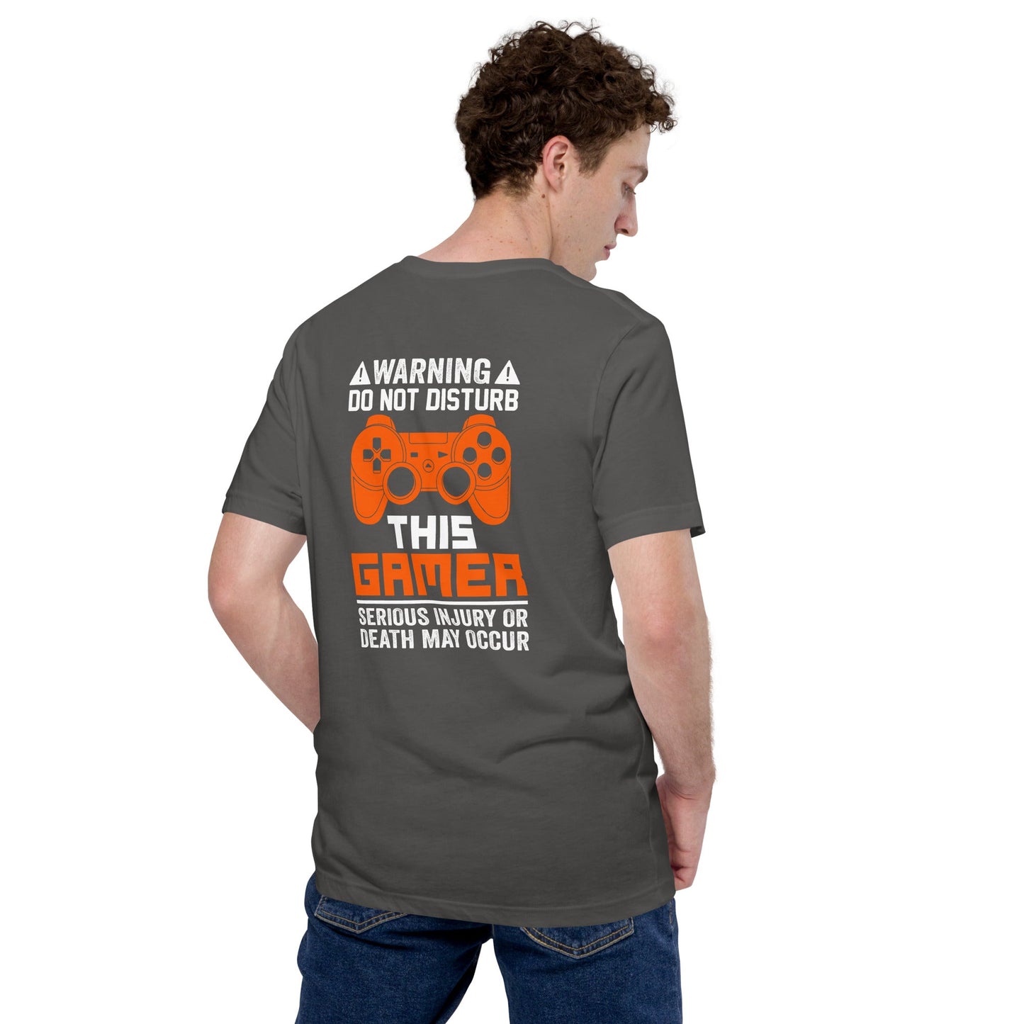 Warning: Do Not Disturb this Gamer! Serious Injury or Death may Occur - Unisex t-shirt ( Back Print ) by DarkByteGear