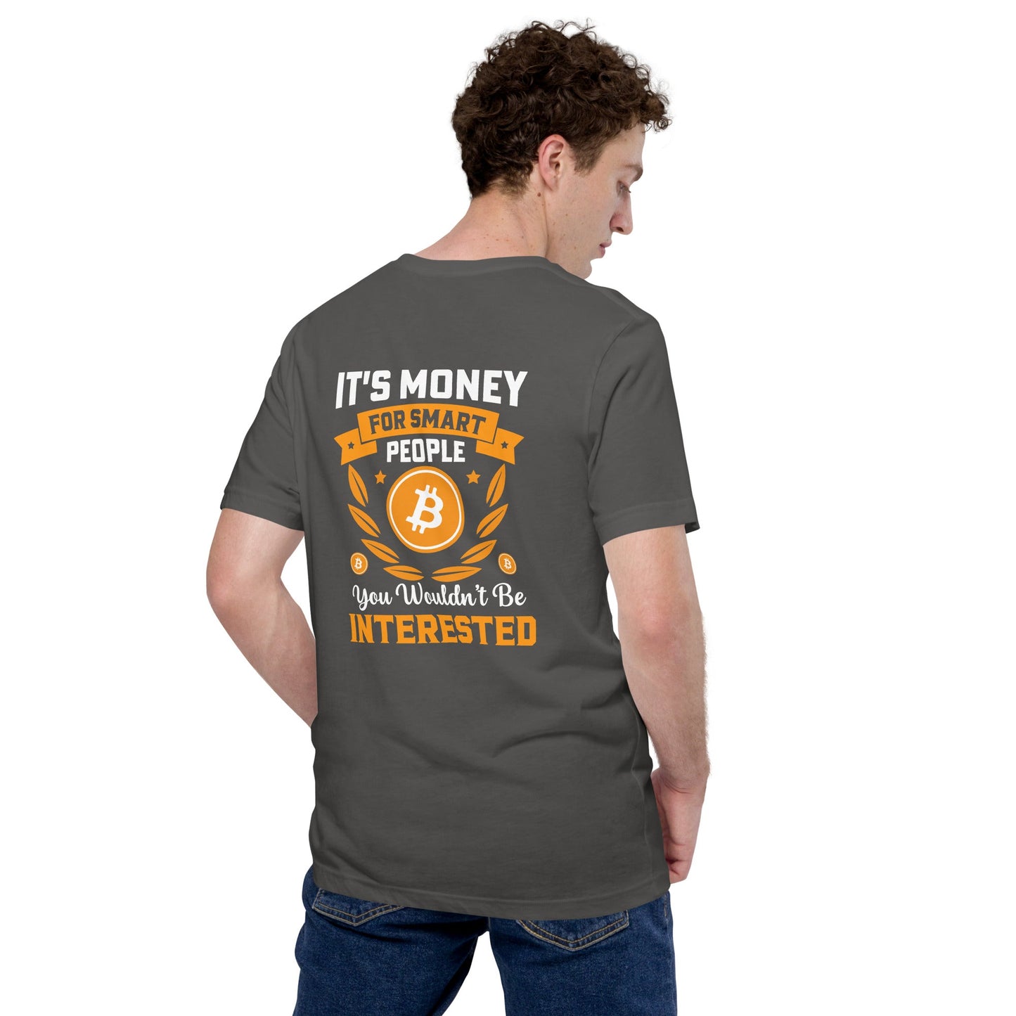 It's money for Smart People, you wouldn't be interested - Unisex t-shirt ( Back Print ) by DarkByteGear