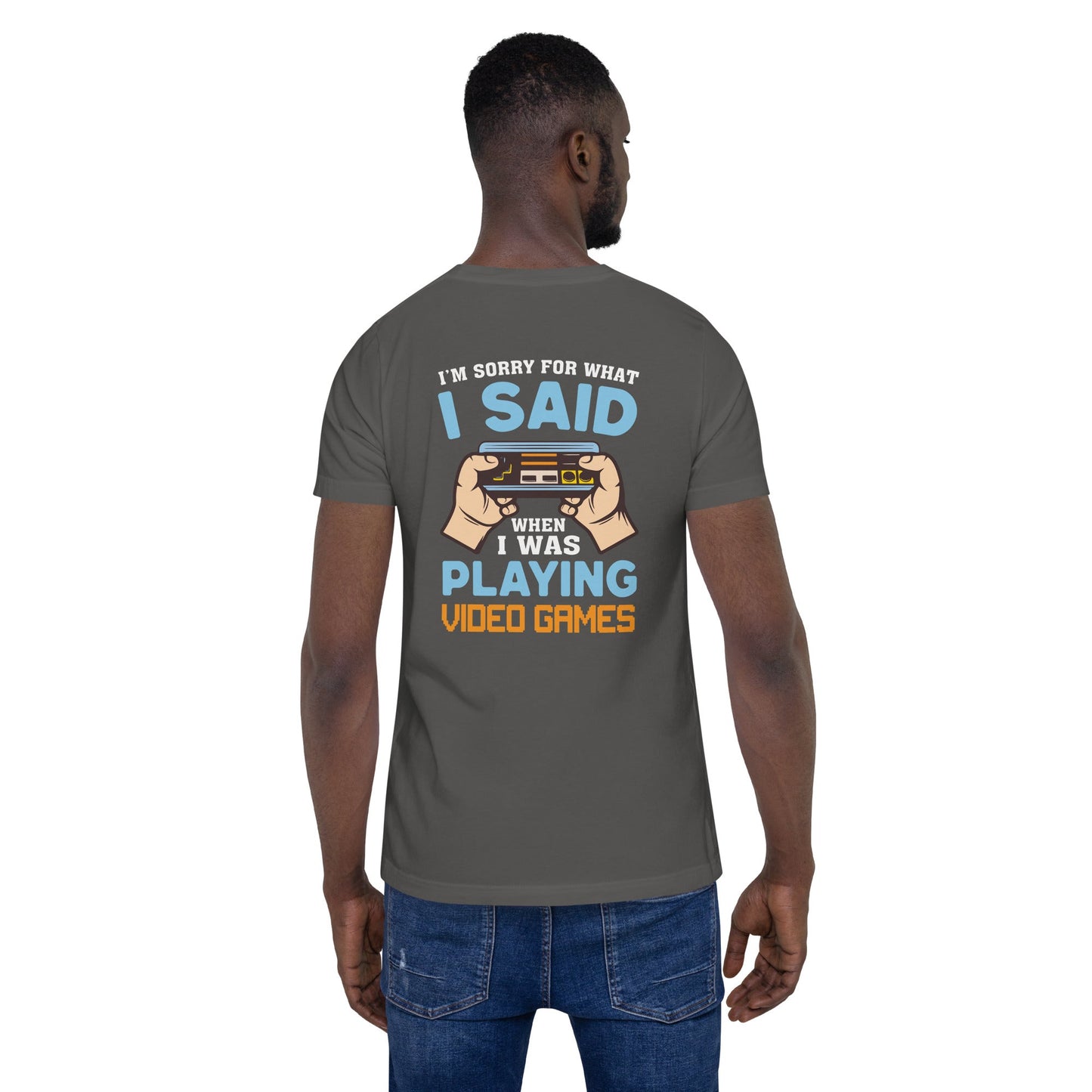 I'm sorry for what I Said, when I was playing Video Games - Unisex t-shirt ( Back Print ) by DarkByteGear