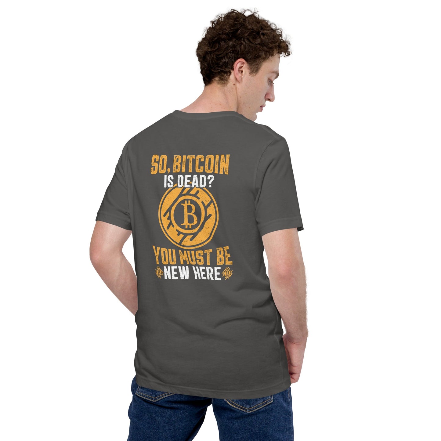 So, Bitcoin is Dead? You must be new here - Unisex t-shirt ( Back Print ) by DarkByteGear