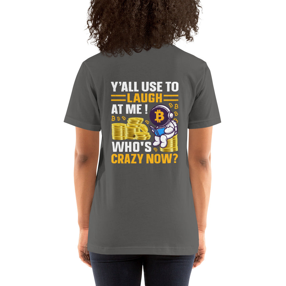 Y'all used to Laugh at Me. Who's crazy, now? - Unisex t-shirt ( Back Print ) by DarkByteGear