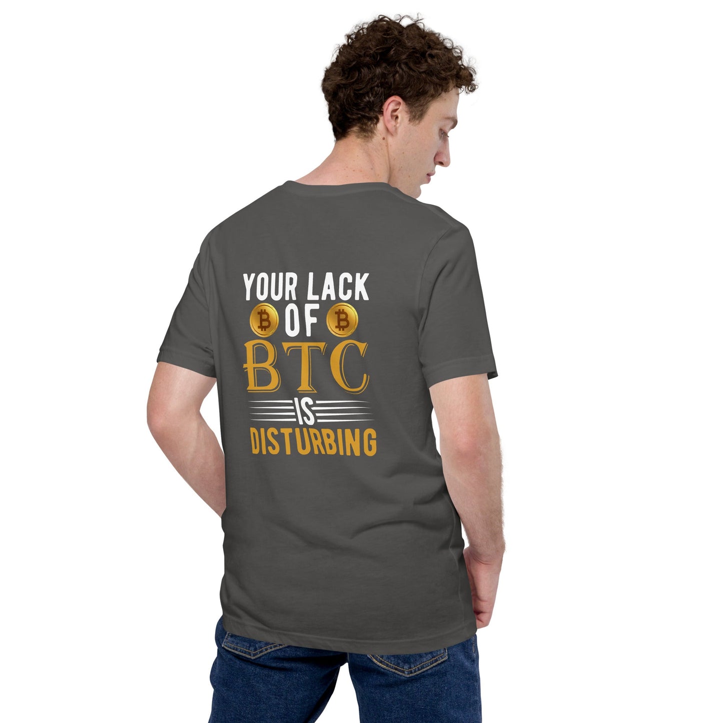 Your Lack of Bitcoin is Disturbing Unisex t-shirt ( Back Print ) by DarkByteGear
