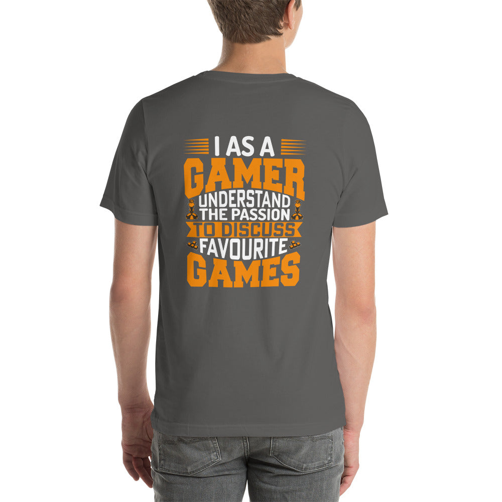 I, as a Gamer, Understand the Passion to Discuss Favorite Games - Unisex t-shirt ( Back Print ) by DarkByteGear