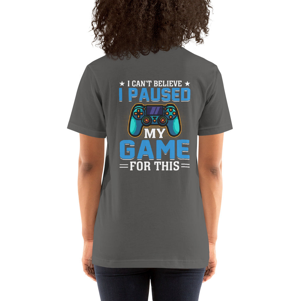 I can't Believe I Paused my Game for this - Unisex t-shirt ( Back Print ) by DarkByteGear