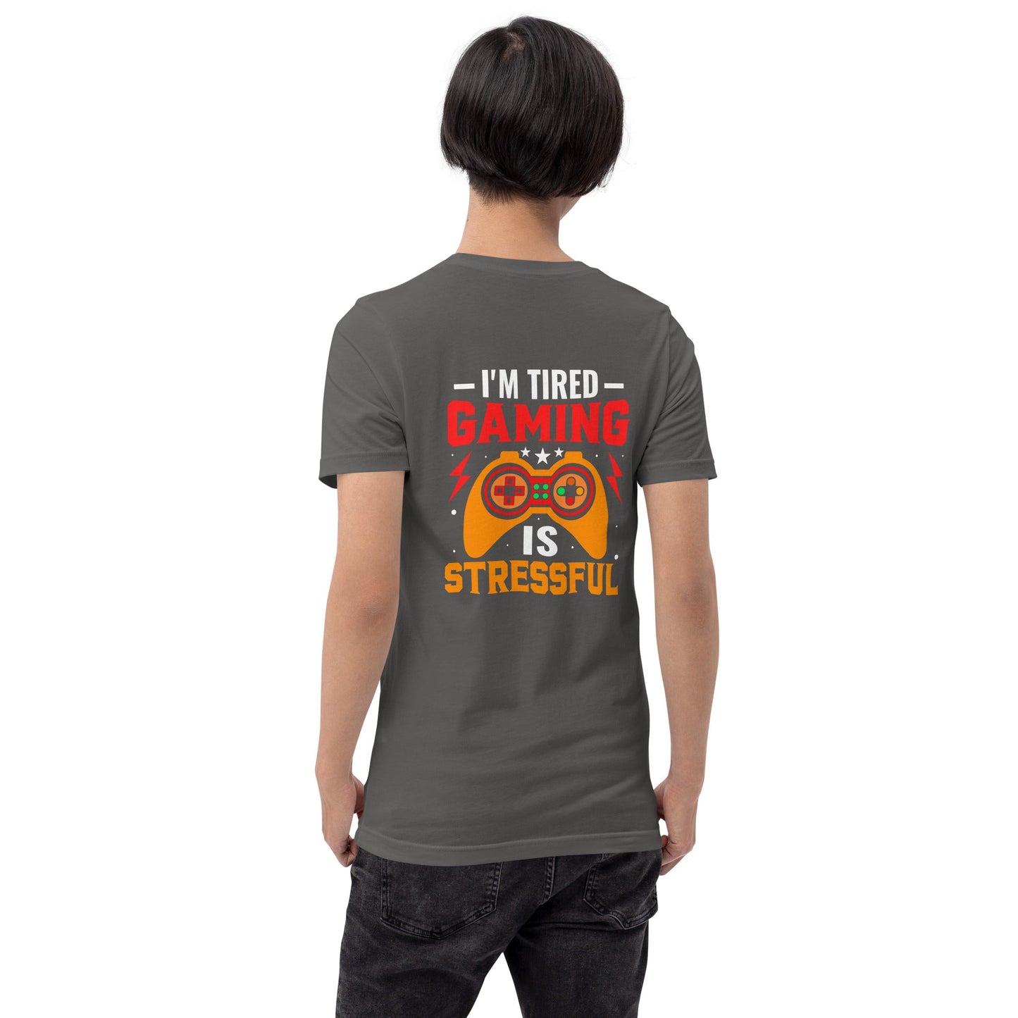 I'm Tired, Gaming is Stressful - Unisex t-shirt ( Back Print ) by DarkByteGear