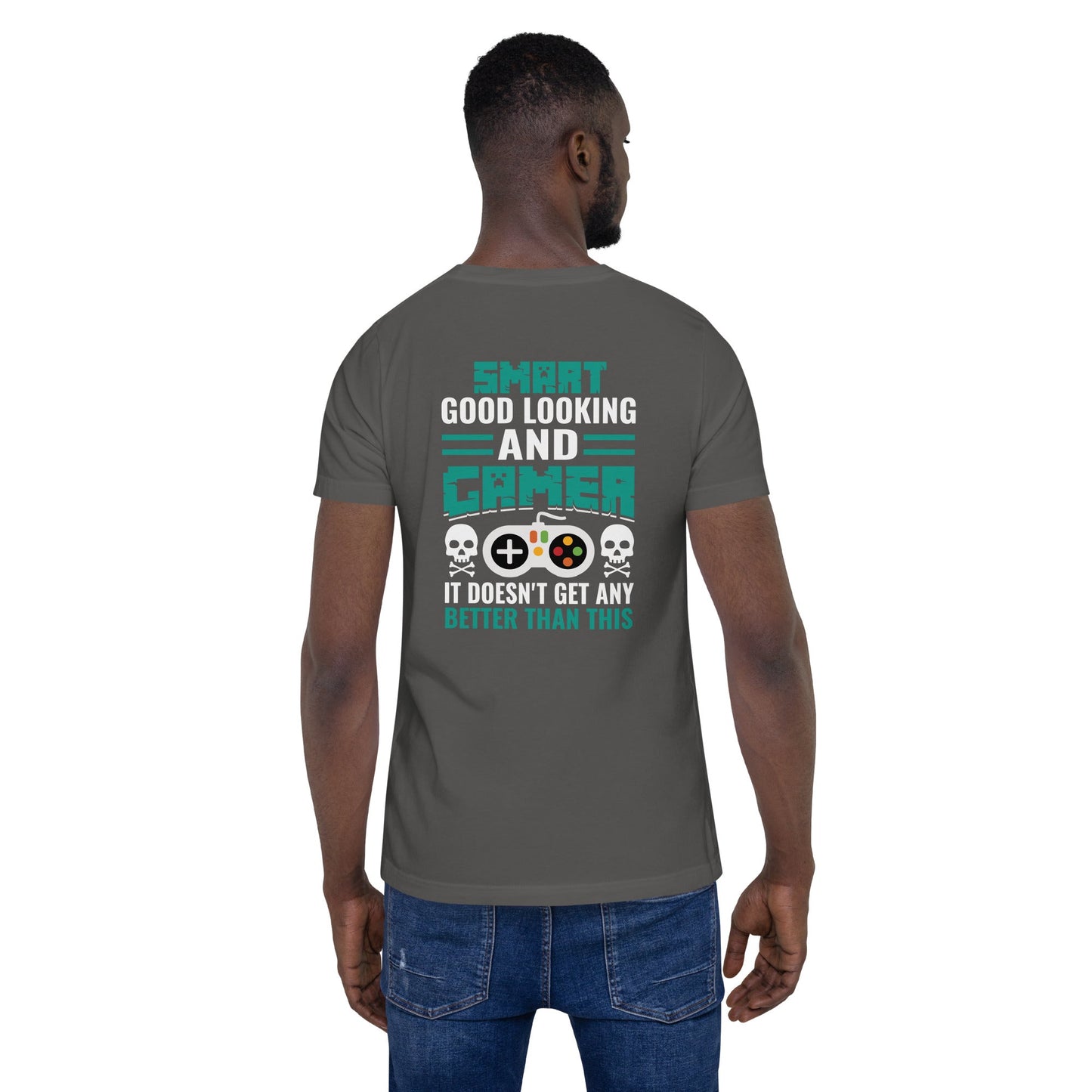 Smart Good Looking and Gamer; It Doesn't Get Any Better than this - Unisex t-shirt ( Back Print ) by DarkByteGear