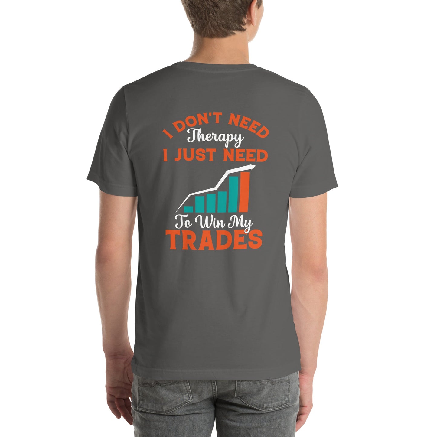 I don't Need therapy, I just Need to Win my Trades - Unisex t-shirt by DarkByteGear