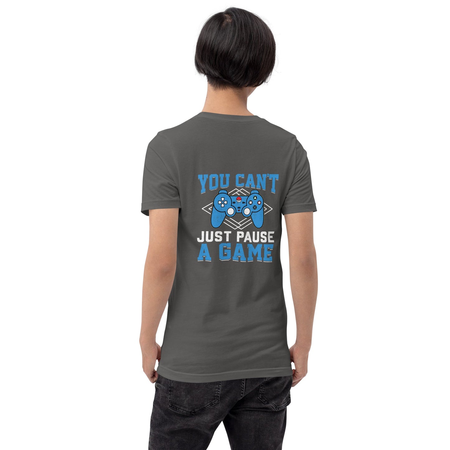 You can't just Pause a Game - Unisex t-shirt ( Back Print ) by DarkByteGear