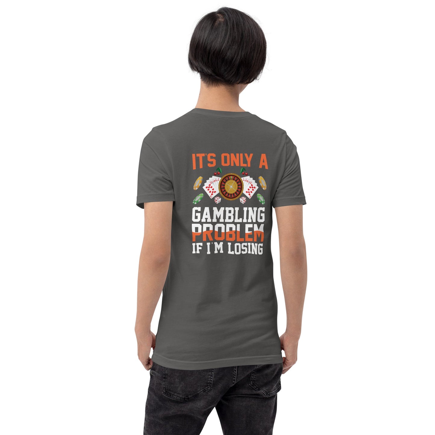 It's only a Gambling Problem, if I am losing - Unisex t-shirt ( Back Print ) by DarkByteGear