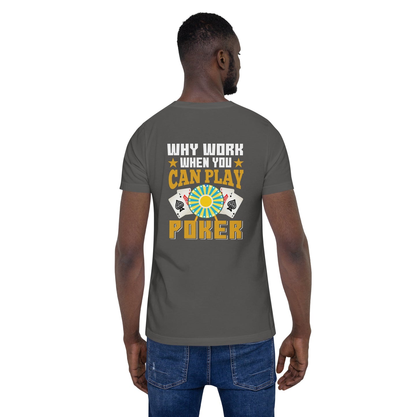 Why Work when you can Play Poker - Unisex t-shirt ( Back Print ) by DarkByteGear