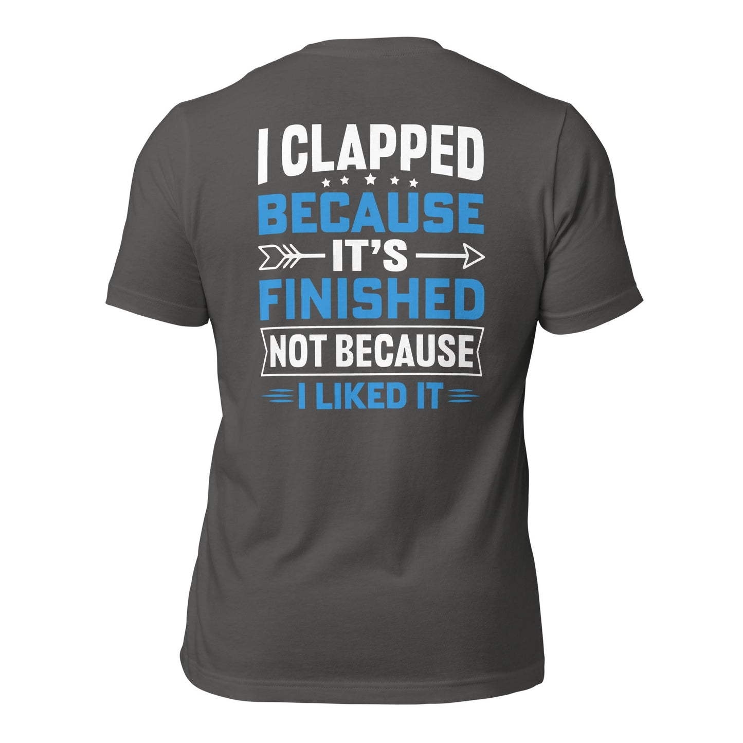 I clapped because - Unisex t-shirt (back print) by DarkByteGear