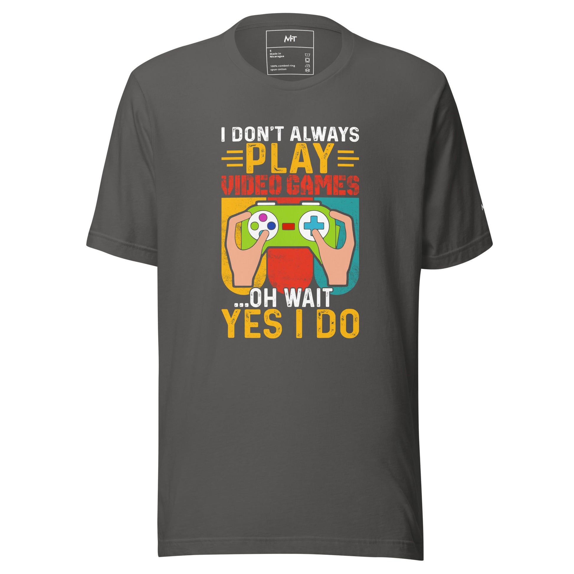 I don't Always Play Video Games Oh, Wait! Yes, I do Unisex t-shirt by DarkByteGear