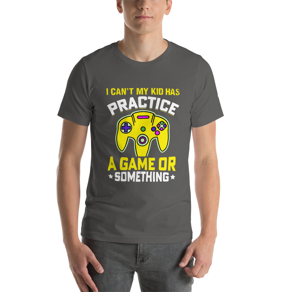 I can't My Kid has Practice a Game or Something Unisex t-shirt by DarkByteGear