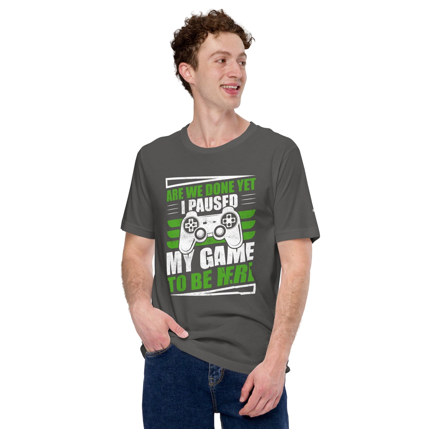 Are we Done yet, I Paused my Game to be here Unisex t-shirt by DarkByteGear
