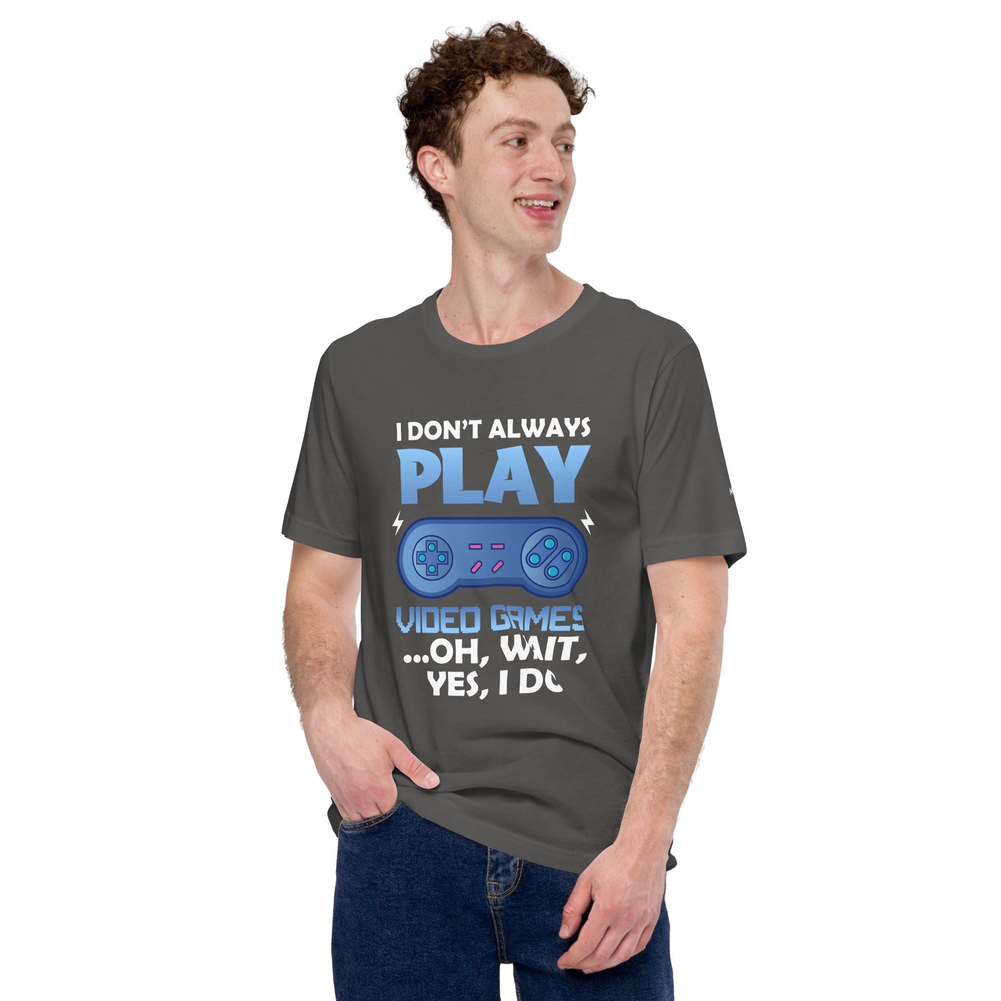 I don't always Play Video Game; Oh, Wait! Yes, I do - Unisex t-shirt by DarkByteGear
