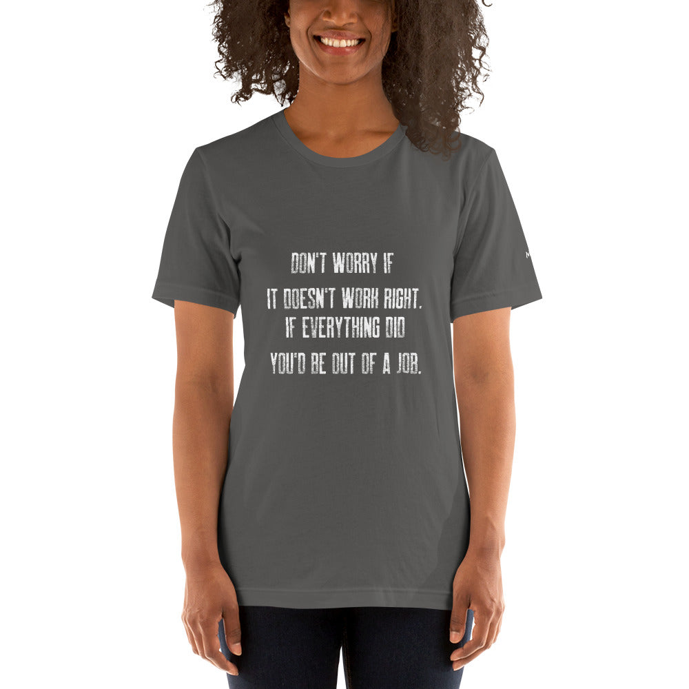 Don't worry if it doesn't work right: if everything did, you would be out of your job V2 - Unisex t-shirt by DarkByteGear