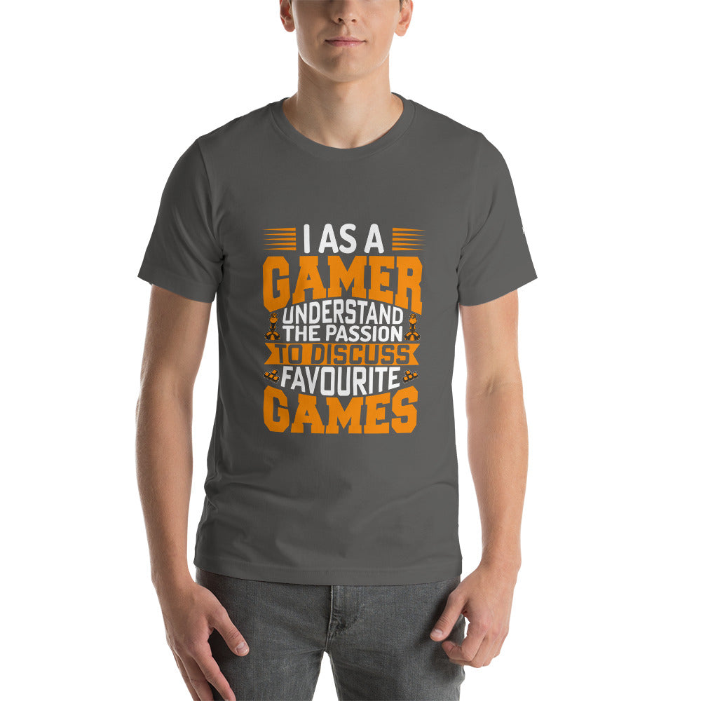 I, as a Gamer, Understand the Passion to Discuss Favorite Games - Unisex t-shirt by DarkByteGear
