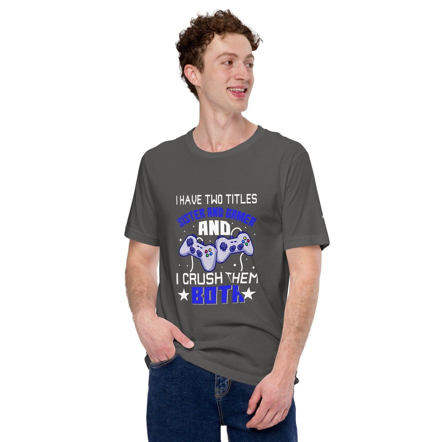 I Have two Titles: Sister and Gamer and I Crush Them Both Rima V1 - Unisex t-shirt by DarkByteGear