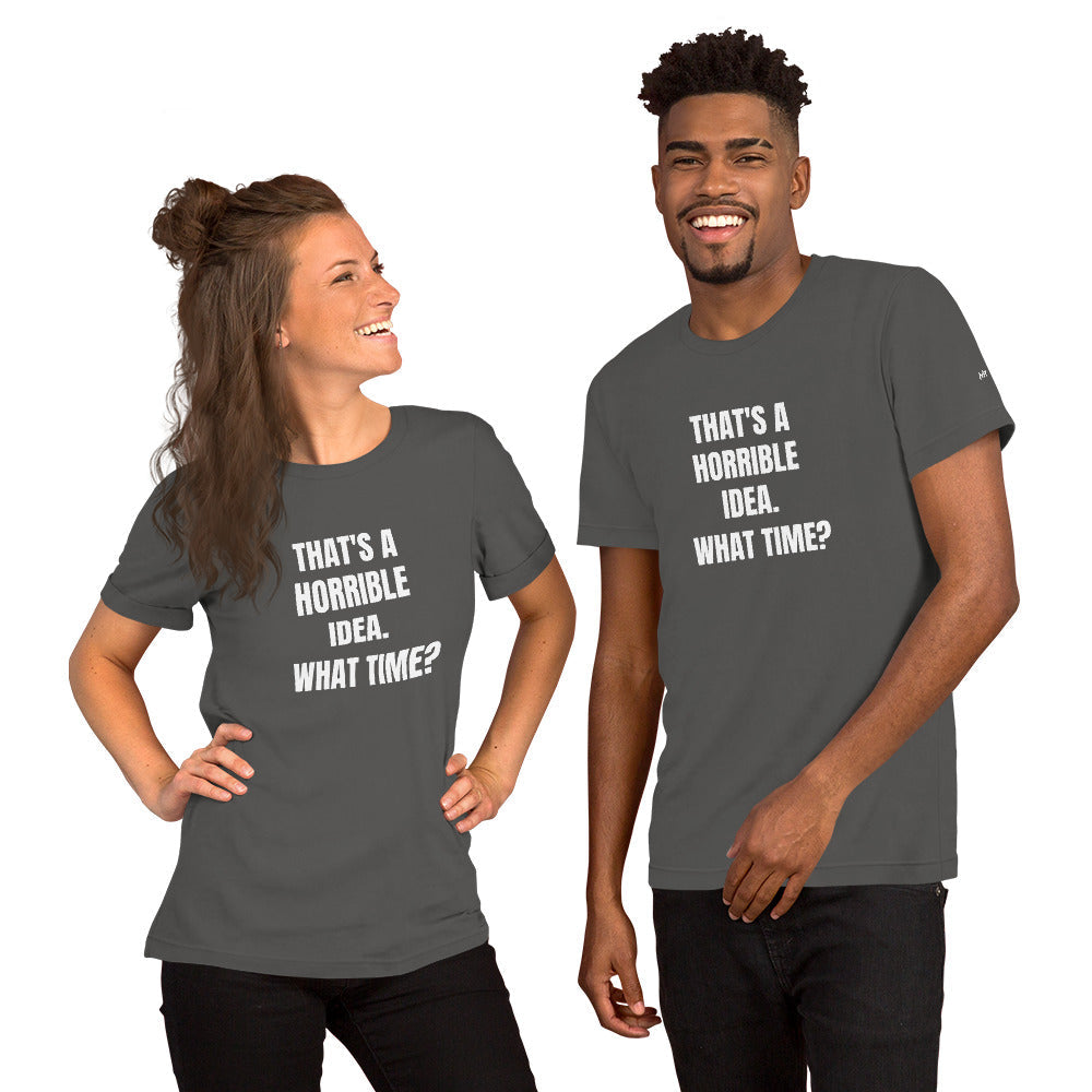 That's a horrible idea. What time? - Unisex t-shirt by DarkByteGear