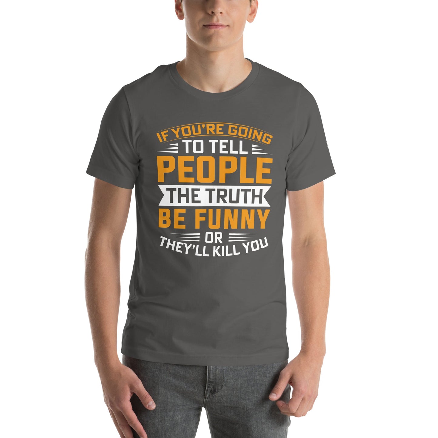 If you are going to tell the people the truth; be funny or they'll kill you - Unisex t-shirt by DarkByteGear