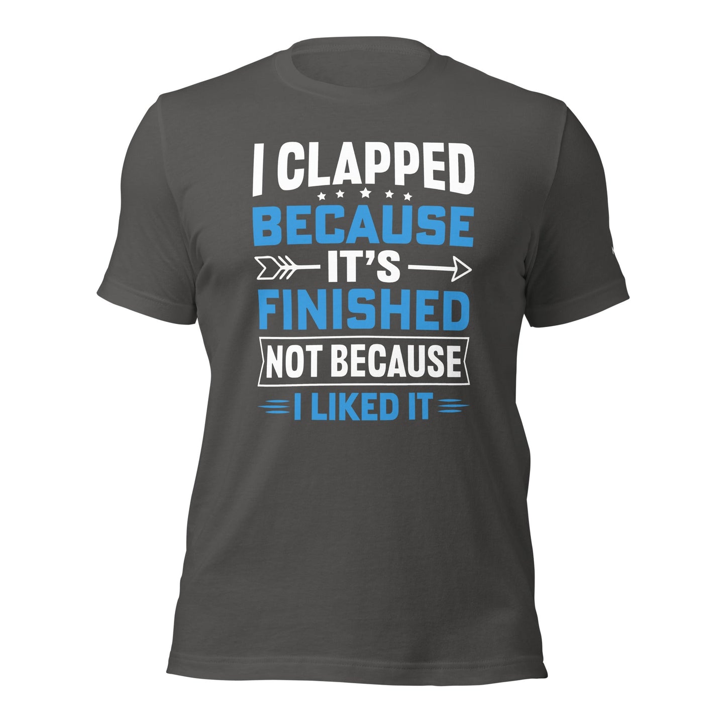I clapped because - Unisex t-shirt by DarkByteGear
