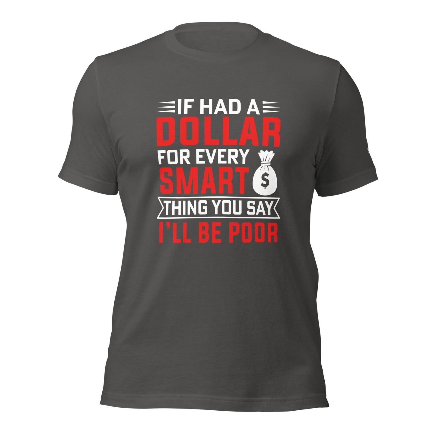 If I had a dollar for every smart thing you say, I'll be poor - Unisex t-shirt by DarkByteGear