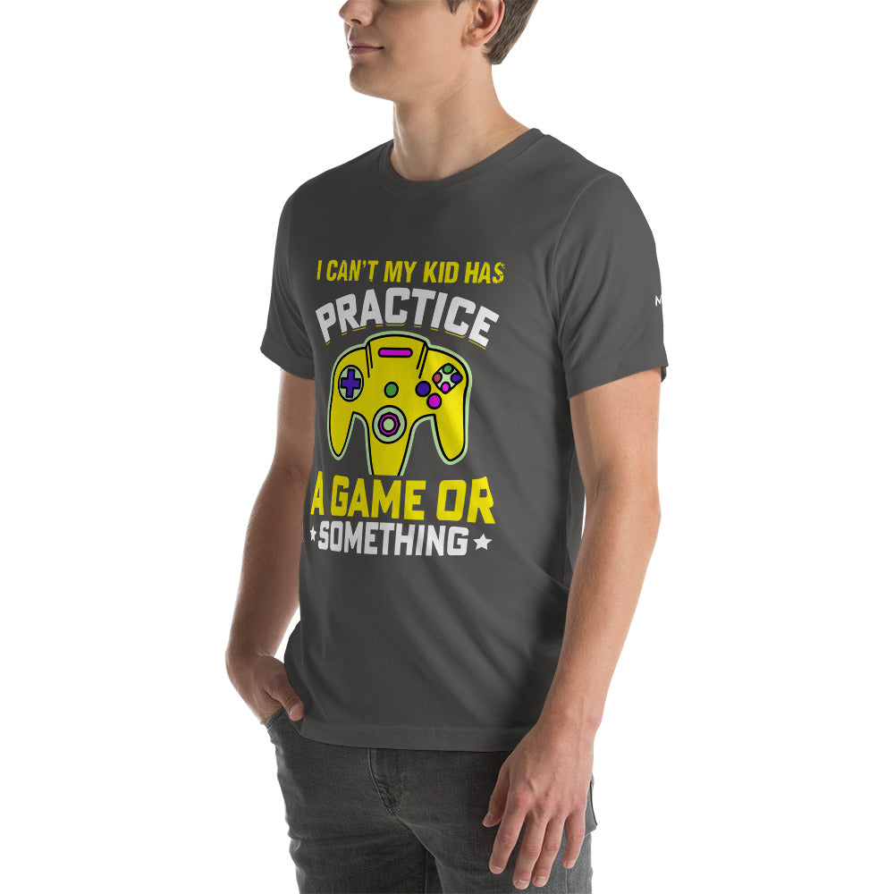 I can't My Kid has Practice a Game or Something Unisex t-shirt by DarkByteGear