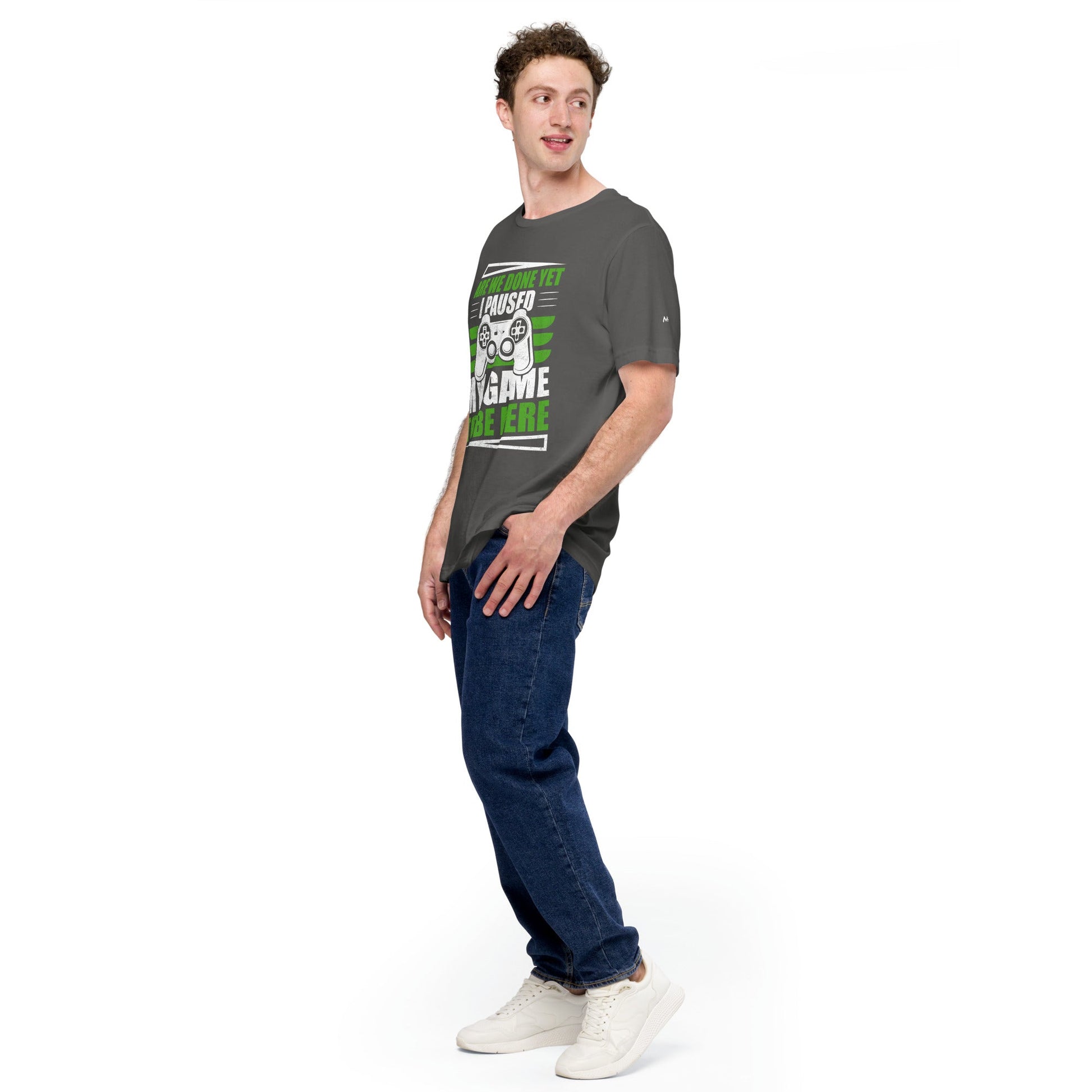 Are we Done yet, I Paused my Game to be here Unisex t-shirt by DarkByteGear