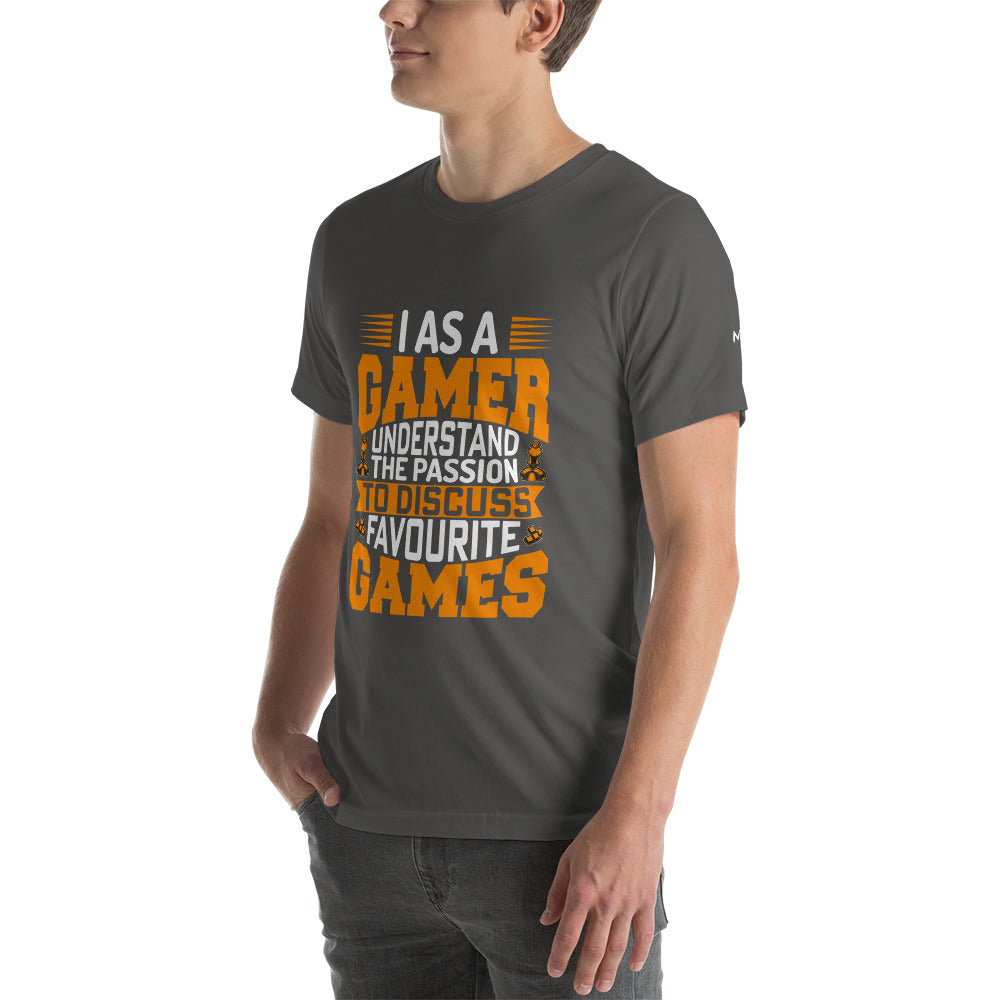 I, as a Gamer, Understand the Passion to Discuss Favorite Games - Unisex t-shirt by DarkByteGear
