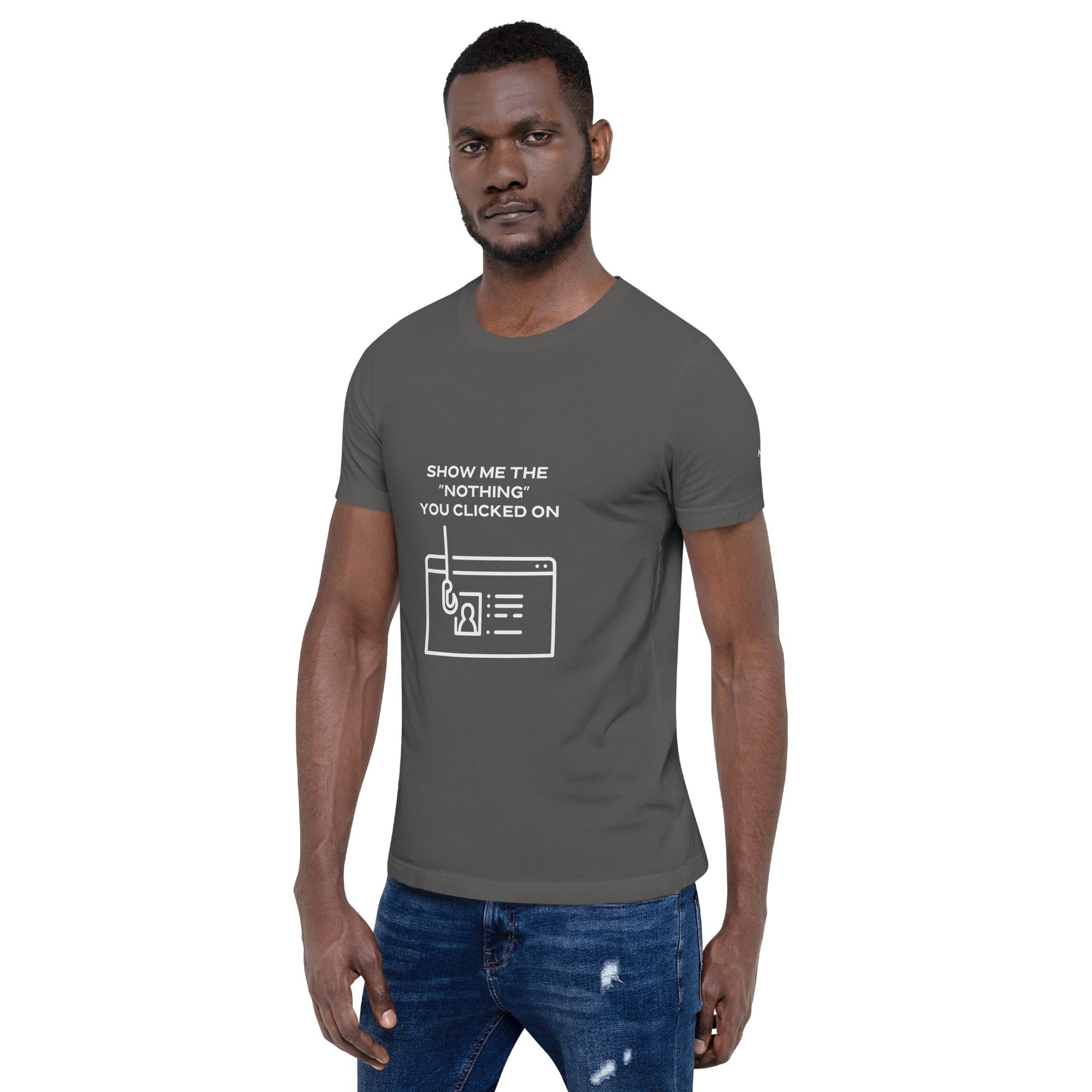 Show me the Nothing you Clicked on - Unisex t-shirt by DarkByteGear