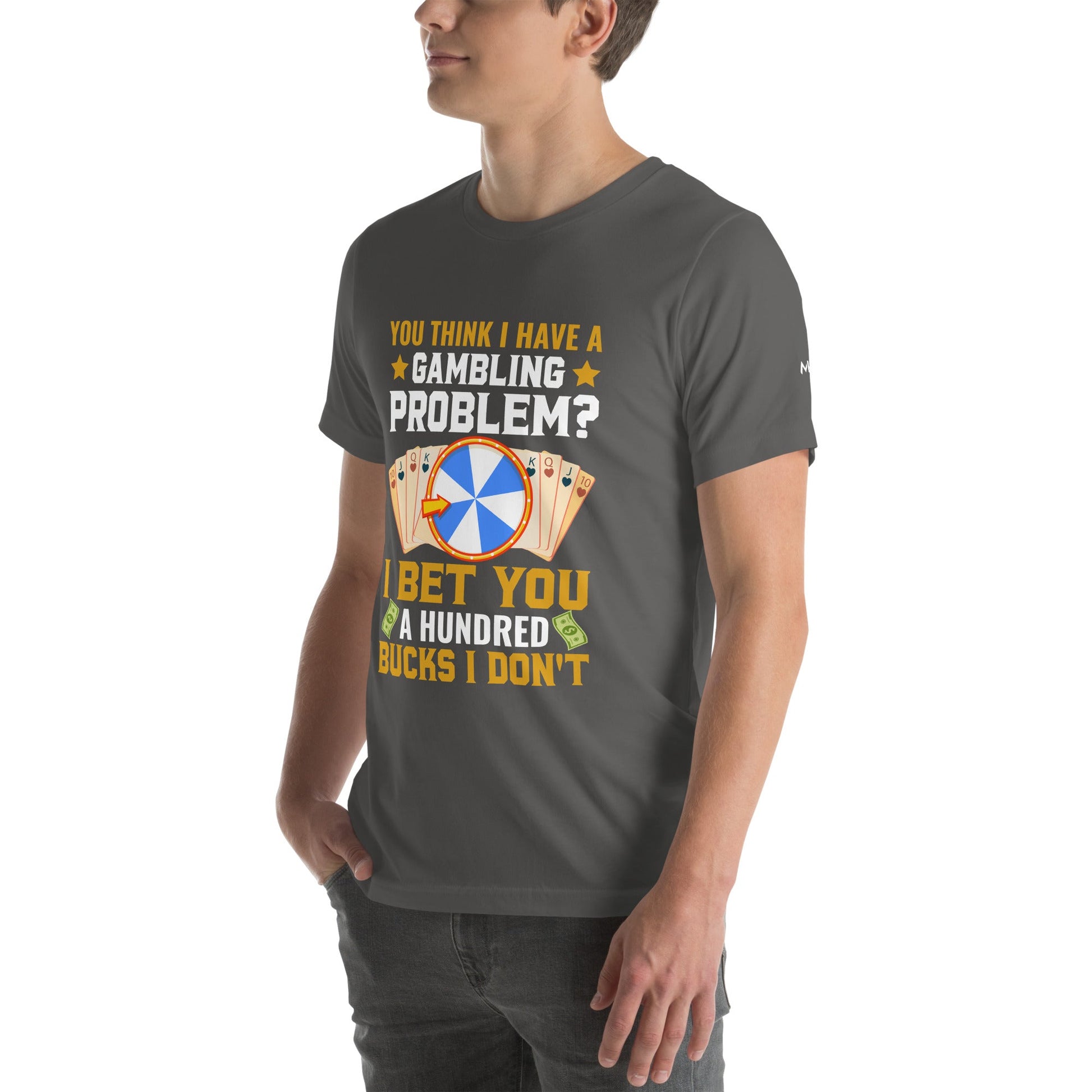 You Think I Have a Gambling Problem? I Bet you a Hundred Bucks I Don't - Unisex t-shirt by DarkByteGear