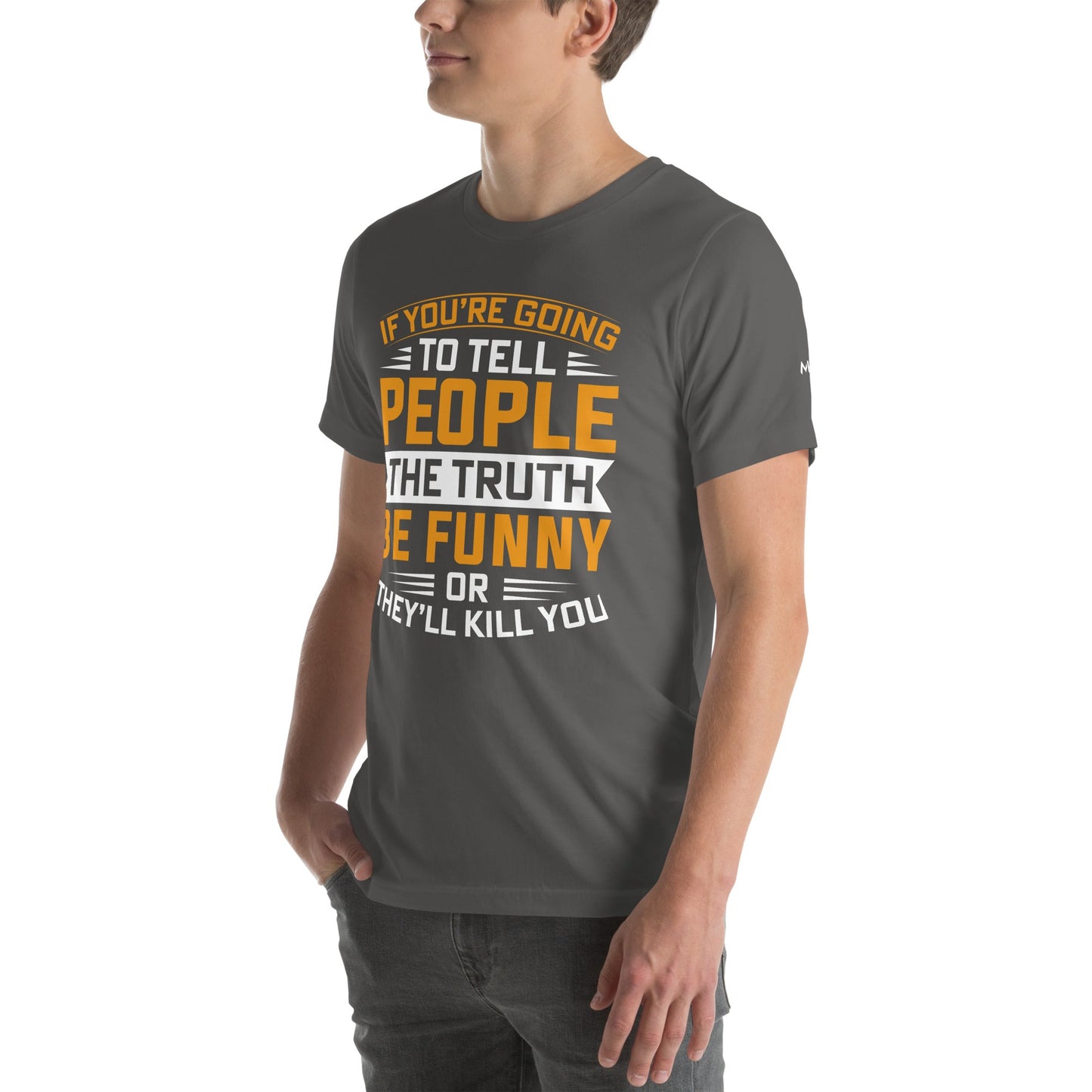 If you are going to tell the people the truth; be funny or they'll kill you - Unisex t-shirt by DarkByteGear